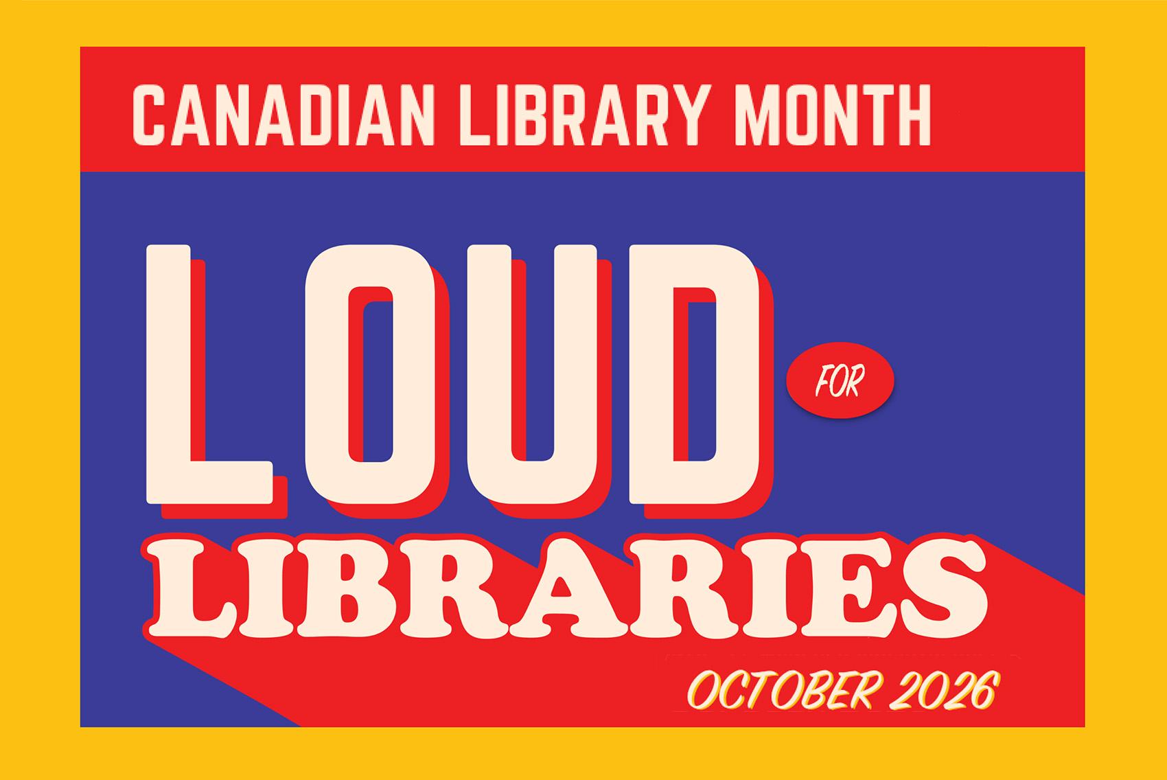 Canadian Library Month graphic with Loud for Libraries in expressive colourful text.